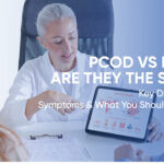 PCOD vs PCOS: Differences and Symptoms